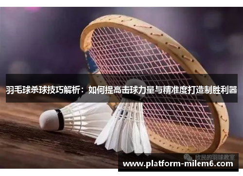 羽毛球杀球技巧解析：如何提高击球力量与精准度打造制胜利器