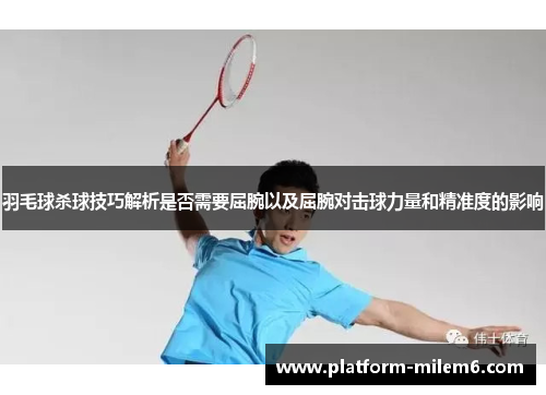 羽毛球杀球技巧解析是否需要屈腕以及屈腕对击球力量和精准度的影响