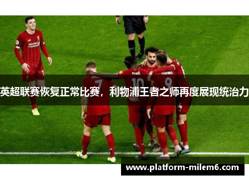 英超联赛恢复正常比赛，利物浦王者之师再度展现统治力