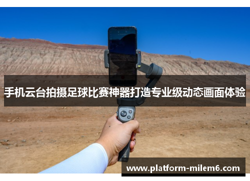 手机云台拍摄足球比赛神器打造专业级动态画面体验