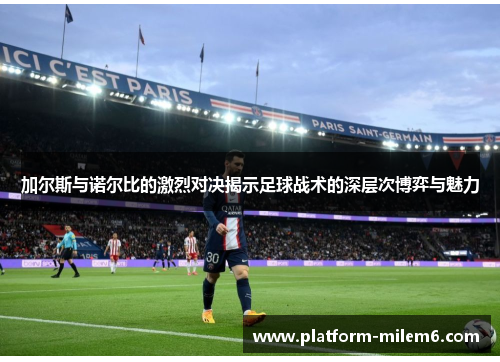 加尔斯与诺尔比的激烈对决揭示足球战术的深层次博弈与魅力