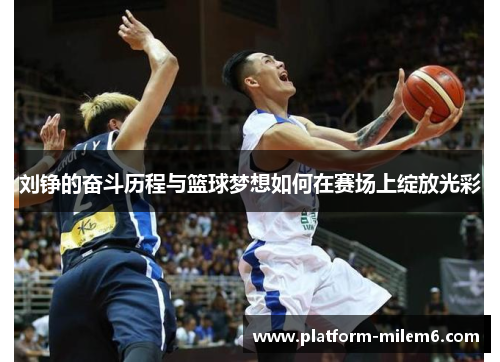 刘铮的奋斗历程与篮球梦想如何在赛场上绽放光彩