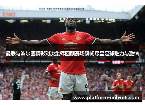 曼联与波尔图精彩对决集锦回顾赛场瞬间尽显足球魅力与激情