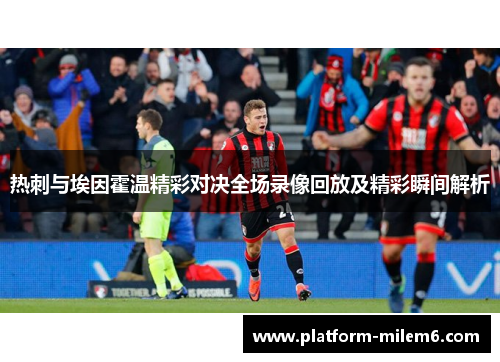 热刺与埃因霍温精彩对决全场录像回放及精彩瞬间解析