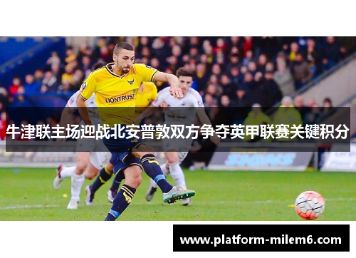 牛津联主场迎战北安普敦双方争夺英甲联赛关键积分